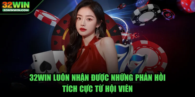 32win-phan-hoi-tich-cuc-tu-hoi-vien