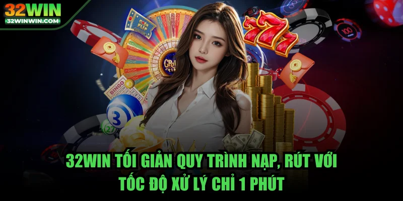 32win-toi-gian-quy-trinh-nap-rut
